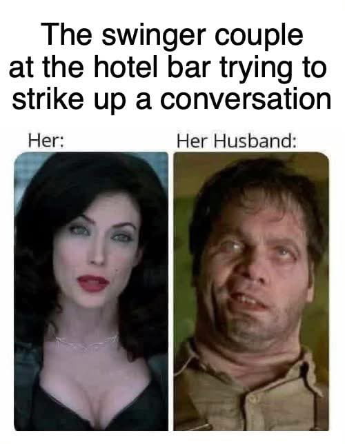 A meme featuring a top text title that reads 'The swinger couple at the hotel bar trying to strike up a conversation'. Below the title, there are two side-by-side images: the left image is labeled 'Her:' showing a woman with long dark hair, red lipstick, and a black top, exuding a confident and sultry demeanor; the right image is labeled 'Her Husband:' showing a man with disheveled hair and an awkward, confused expression. The humor stems from the stark contrast between the woman's composed appearance and the man's unpolished, uncomfortable look, implying the husband may hinder their attempt to socialize.