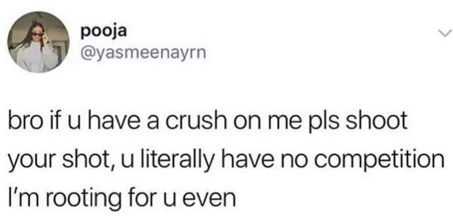 This image is a screenshot of a public post from the social media platform X (formerly Twitter). It displays the profile of user with display name pooja and handle @yasmeenayrn, whose profile picture shows a young woman wearing red sunglasses adjusting her glasses while facing the camera. The post text reads: 'bro if u have a crush on me pls shoot your shot, u literally have no competition I'm rooting for u even'. The post is a humorous, relatable take on single people encouraging their romantic interests to make a move, jokingly noting there is no other competition for their affection and they are actively supportive of the person pursuing them.