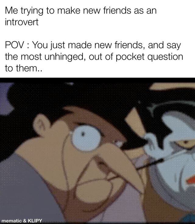 This meme uses a panning animation clip to depict the relatable experience of introverts who work up the courage to make new friends, then immediately self-sabotage by saying an extremely inappropriate, off-topic weird question that leaves all new acquaintances shocked, judgmental, and put off. The pan moves from shocked faces of multiple people to a final shot of a woman looking openly unimpressed and annoyed at the speaker, perfectly capturing the awkward embarrassment of this common social mishap.