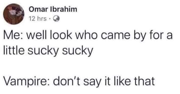 This image is a screenshot of a public post from X (formerly Twitter) by user Omar Ibrahim. It features a short two-line joke playing on double entendre related to common vampire lore: the narrator greets a visiting vampire with the line 'well look who came by for a little sucky sucky', which is technically referring to the vampire's need to consume blood, but the phrase 'sucky sucky' is widely recognized as crude slang for oral sex. The vampire responds with embarrassment, asking the narrator not to phrase their blood-drinking activity that way, leaning into the awkward, humorous mismatch between the innocent supernatural trope and the inappropriate sexualized phrasing used to describe it.