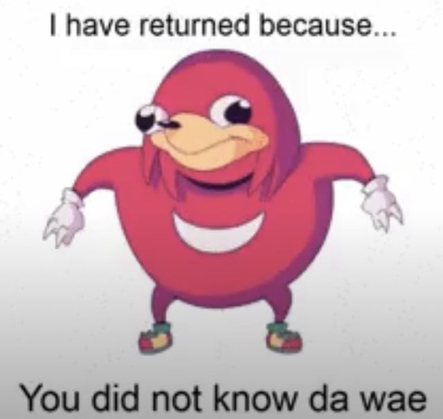 The image features a red, anthropomorphic character with a round body, large expressive eyes, white gloves, and colorful shoes. The character has a mischievous and amused expression, with arms outstretched in a confident stance. Text overlays are present at the top and bottom: 'I have returned because...' (top) and 'You did not know da wae' (bottom). This character is a reference to the 'Ugandan Knuckles' meme, which parodies Knuckles from the Sonic the Hedgehog franchise.