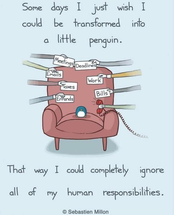 A cartoon illustration depicting a small blue penguin sitting on a red armchair. The top text reads 'Some days I just wish I could be transformed into a little penguin.' Multiple arms extend from off-screen towards the chair, each holding signs labeled with common human responsibilities: 'Meetings,' 'Deadlines,' 'Emails,' 'Work,' 'Taxes,' 'Bills,' and 'Errands.' A red telephone next to the penguin is ringing. The bottom text states 'That way I could completely ignore all of my human responsibilities.' The illustration humorously expresses the desire to escape daily stresses by becoming a penguin, indifferent to life's obligations.