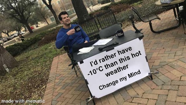 This is an edited version of the viral 'Change My Mind' meme format. It shows Steven Crowder sitting casually at a folding table set up outdoors on a brick paved walkway, in a campus-like area with trees, grass, and buildings visible in the background. He holds a black mug in one hand and has a relaxed, smug expression. A large white sign taped to the front of the table reads 'I'd rather have -10°C than this hot weather. Change my Mind'. A 'made with mematic' watermark is located at the bottom left corner of the image. The humor stems from the common relatable sentiment that extremely cold temperatures are more tolerable than excessively hot weather, as you can add layers of clothing to warm up when cold, but you cannot remove more clothing once you are already wearing as little as possible to cool down in heat, a point that aligns with the original accompanying title 'You can simply put on a jacket'.