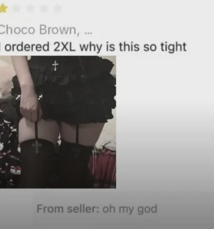 This meme features a screenshot of a customer-seller chat exchange paired with a photo showing the customer from the waist down. The customer wears a short, ruffled black gothic-style skirt decorated with cross details, paired with black thigh-high stockings attached via garter straps, which they are holding with one hand. The customer's message reads "I ordered 2XL why is this so tight", and the seller replies with "oh my god". The humor comes from the implication that the customer has very thick thighs, which cause the normally large 2XL size skirt to fit tightly, referencing the popular online phrase "thicc thighs save lives" that celebrates thick thighs as attractive.