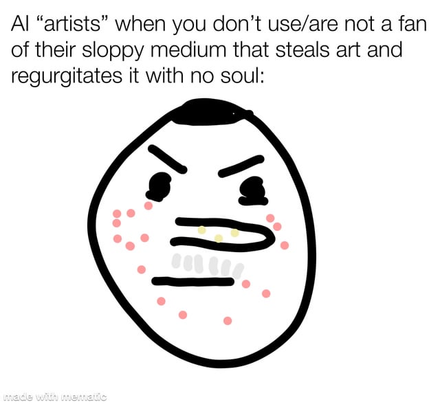 A meme featuring a top text block criticizing AI art as a 'sloppy medium that steals art and regurgitates it with no soul,' followed by a crudely drawn, circular face expressing anger. The face has thick, furrowed eyebrows, small black eyes, red spots (likely representing irritation or blush), and a mouth with gritted teeth and visible yellowish bits (possibly implying anger or disgust). At the bottom of the image, there is a watermark reading 'made with mematic' indicating the meme creation tool used.