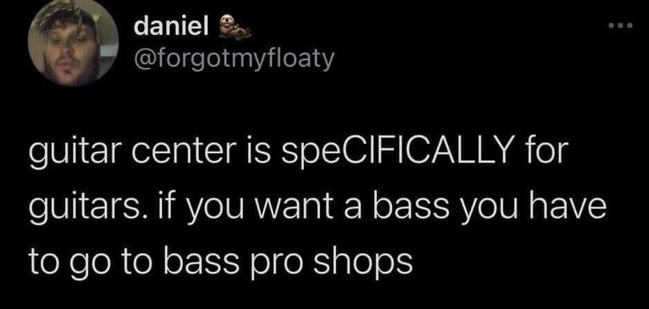 This is a screenshot of a public X (formerly Twitter) post from user @forgotmyfloaty, whose display name is Daniel. The post relies on a homophone pun of the word 'bass': one definition refers to the low-pitched string instrument (bass guitar, commonly sold alongside standard guitars at music retail chain Guitar Center), while the other refers to a popular species of freshwater fish, which is associated with outdoor recreational retail chain Bass Pro Shops. The tweet makes a facetious, intentionally incorrect claim that Guitar Center exclusively sells standard six-string guitars, and anyone looking to purchase a bass guitar must instead visit the fishing and outdoor-focused Bass Pro Shops, leaning into the double meaning of the word for humorous effect. The word 'specifically' has exaggerated capitalization on the 'CIFICALLY' portion for added comedic emphasis.
