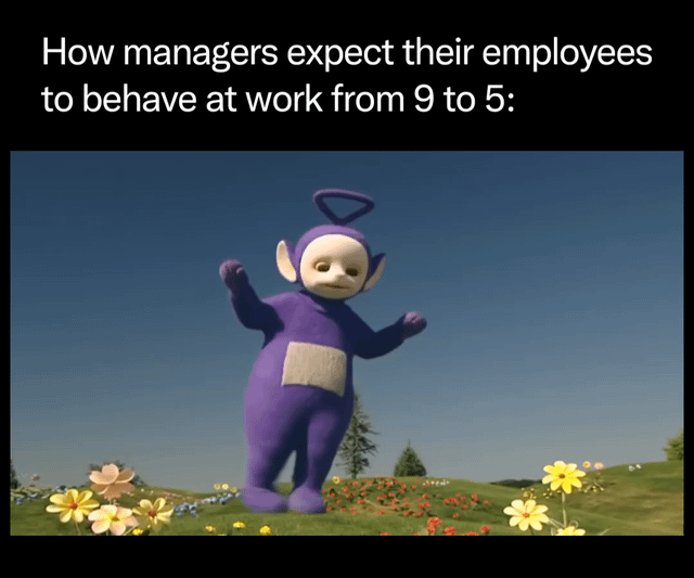 This meme displays text at the top stating 'How managers expect their employees to behave at work from 9 to 5:', paired with footage of Tinky Winky, the purple Teletubby, joyfully dancing on a sunny, flower-covered grassy hill. The humor comes from satirizing the unrealistic expectations many managers hold, that employees should maintain constant, overly positive, childlike happy attitudes throughout the entire workday, ignoring the real stress and negative emotions that come with most jobs.