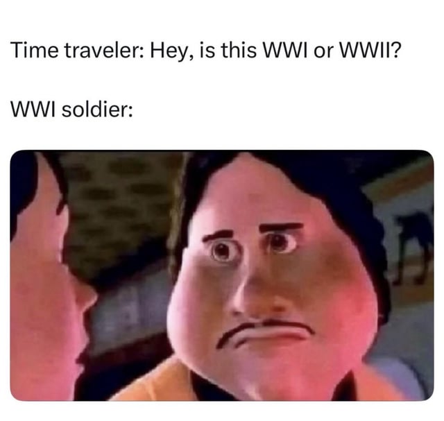 This is a two-part meme: the top section has text setting up a scenario where a time traveler casually asks a WWI soldier if the current time period is WWI or WWII. Below the setup text is a low-resolution 3D animated character with a shocked, deeply disturbed, horrified expression, presented as the WWI soldier's reaction. The humor comes from dramatic irony: the time traveler's innocent question reveals to the WWI soldier that a second devastating global world war will occur after the conflict he is currently fighting, prompting his stunned, horrified reaction.