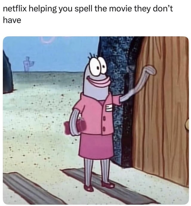 This meme includes a top text caption that reads 'netflix helping you spell the movie they don’t have', paired with a still from the animated series *SpongeBob SquarePants* of an unnamed female anthropomorphic fish receptionist standing at a wooden door. The character has an awkward, forced polite smile and holds the door as if seeing a visitor out. The joke satirizes the common frustrating Netflix user experience: when you search for a film that is not available on the platform, Netflix will still auto-correct or help you spell the title correctly even though it does not host the content you are looking for, coming off as unhelpful and awkwardly polite.