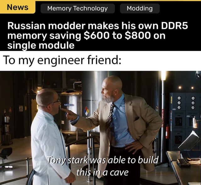A meme featuring a news headline about a Russian modder who built his own DDR5 memory module, saving $600-$800 per module, followed by the text 'To my engineer friend:'. Below this text is an image of two men in a technical/industrial setting: one wearing a lab coat standing facing another man in a suit, who is pointing at him. Overlaid on the image is the text 'Tony stark was able to build this in a cave', referencing Tony Stark (Iron Man) to humorously compare the modder's resourcefulness to Stark's ability to create advanced technology in limited conditions.