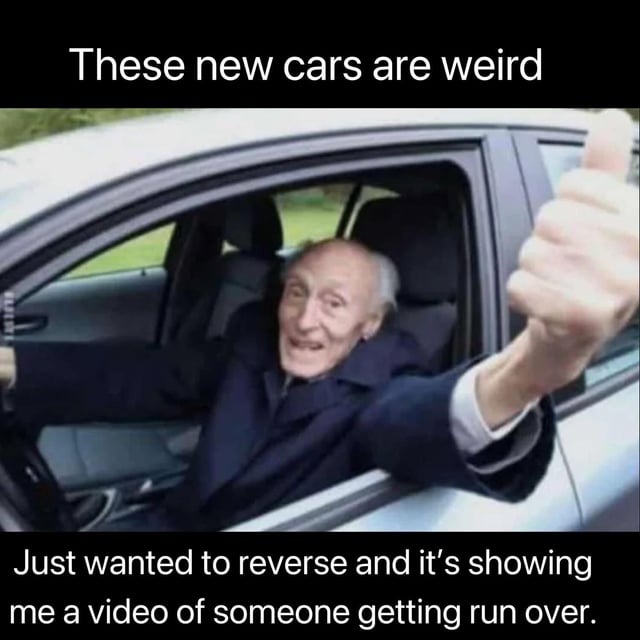 The meme features an older man driving a silver car, smiling and giving a thumbs-up gesture out the driver's window. Overlaid text at the top reads 'These new cars are weird' and at the bottom states 'Just wanted to reverse and it's showing me a video of someone getting run over.' The humor stems from a darkly comedic misunderstanding of modern car reverse cameras, implying the camera is displaying a graphic accident video instead of the typical rear view, poking fun at older generations' confusion with new technology.
