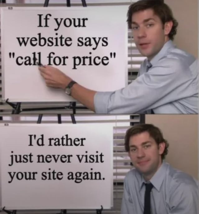 A two-panel meme featuring Jim Halpert from the American TV show 'The Office (US)'. In the top panel, Jim is standing and pointing at a whiteboard with the text: 'If your website says "call for price".' He is wearing a light blue dress shirt with rolled-up sleeves and a wristwatch. In the bottom panel, Jim is sitting next to the same whiteboard, which now displays the text: 'I'd rather just never visit your site again.' The background in both panels shows office blinds, maintaining a consistent workplace setting. The meme humorously captures frustration with websites that hide product prices behind a 'call for price' prompt, requiring users to contact the business instead of providing transparent pricing, a common pet peeve in online shopping.