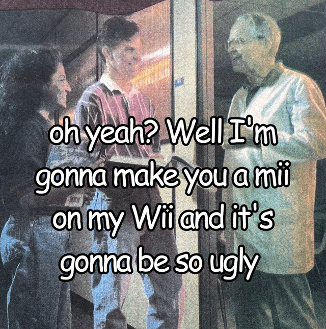 A meme featuring three casually dressed people (two men and one woman) standing in what appears to be an indoor setting, possibly an office or public building. The image has a humorous text overlay that reads: 'oh yeah? Well I'm gonna make you a mii on my Wii and it's gonna be so ugly'. The joke references Nintendo's Wii console and its Mii character creation feature, using the threat of creating an unflattering Mii as a playful insult.
