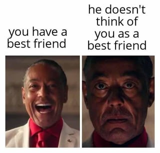This is a two-panel reaction meme featuring actor Giancarlo Esposito as the character Gus Fring from the Breaking Bad television universe. The left panel displays Gus laughing joyfully, paired with overlaid text that reads 'you have a best friend', representing initial happiness at having a close friendship. The right panel shows Gus with a shocked, crestfallen, deeply disappointed expression, paired with overlaid text that reads 'he doesn't think of you as a best friend', conveying the devastating letdown of realizing your supposed best friend does not reciprocate that level of friendship. The joke relies on the relatable unpleasant experience of unrequited platonic affection.