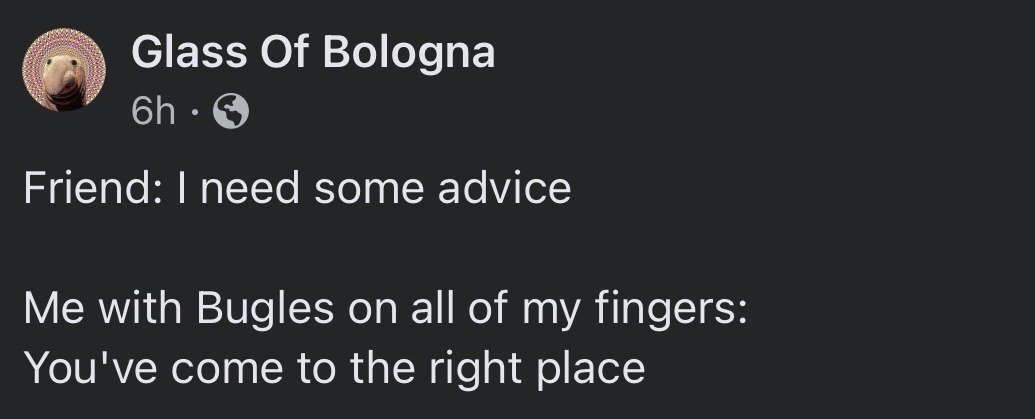 This is a screenshot of a public text post from the X (formerly Twitter) platform. The post presents a short humorous joke setup: a friend tells the narrator they need advice, and the narrator, who is preoccupied with the silly casual activity of wearing Bugles (a popular cone-shaped corn snack) on all of their fingers, responds confidently that the friend has come to the right place. The humor derives from the relatable, self-deprecating trope of unqualified people who are distracted by trivial, silly activities still readily offering advice to others, poking fun at the common experience of being an unreliable, unserious advice giver.