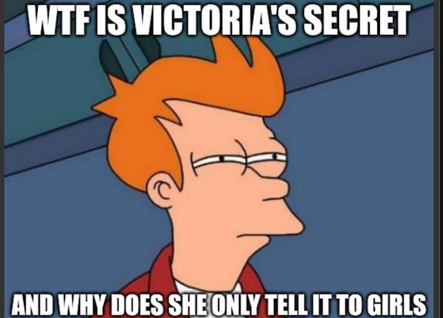 An animated meme featuring Philip J. Fry from the TV show Futurama. Fry is depicted in a side profile with a skeptical and confused expression, looking to the right. The image contains two text overlays: the top text reads 'WTF IS VICTORIA'S SECRET' and the bottom text reads 'AND WHY DOES SHE ONLY TELL IT TO GIRLS'. The meme humorously plays on the literal interpretation of 'Victoria's Secret' as a person's secret, poking fun at the confusion around the brand's name and its association primarily with women's lingerie.