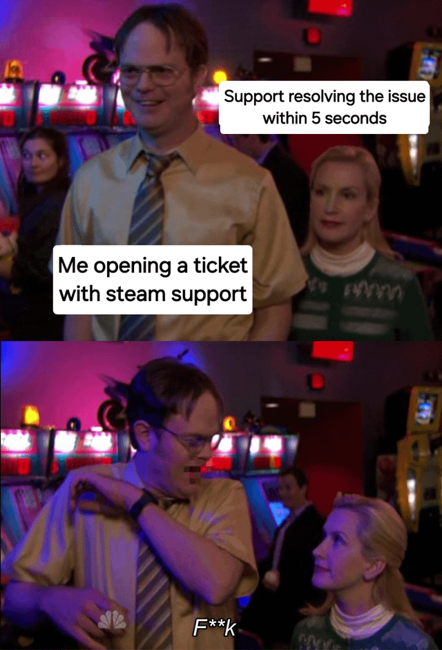 This is a two-panel reaction meme using a scene from the US sitcom *The Office*. In the top panel, character Dwight Schrute smiles, with overlaid text labeling him as "Me opening a ticket with steam support", and another text box reading "Support resolving the issue within 5 seconds". In the bottom panel, Dwight looks shocked and panicked as he checks his watch, with the expletive "F**k" overlaid at the bottom. The joke plays on the common expectation that video game platform support teams are very slow to respond, so the unexpectedly fast resolution from Steam Support leaves the user shocked and caught off guard.