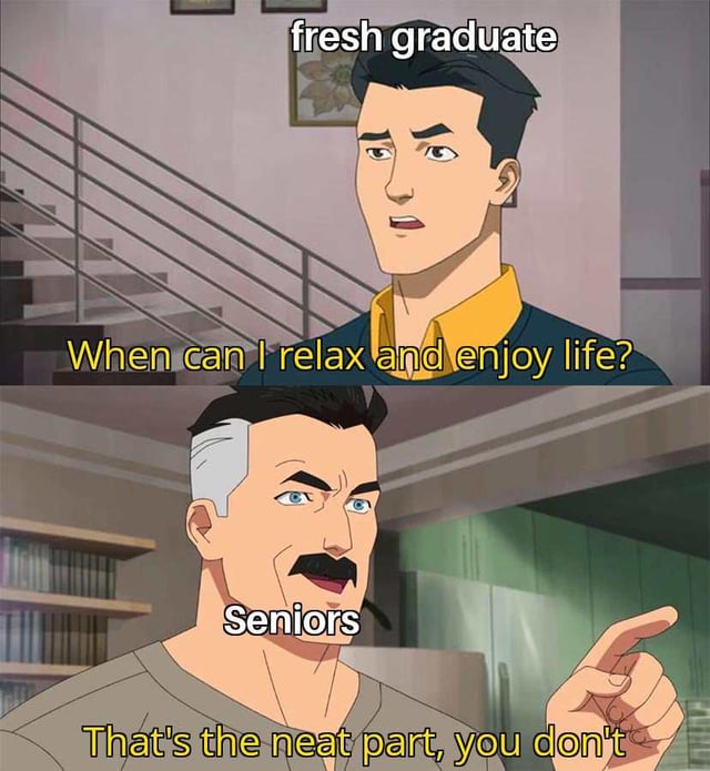 A two-panel animated meme. The top panel features a young animated character labeled 'fresh graduate' standing in front of a staircase with a concerned expression, asking in yellow text: 'When can I relax and enjoy life?'. The bottom panel shows an older animated character labeled 'Seniors' pointing confidently, responding with yellow text: 'That's the neat part, you don't'. The meme humorously contrasts the fresh graduate's hopeful expectation of post-graduation relaxation with seniors' sarcastic reality check, highlighting a relatable struggle about adult life pressures.