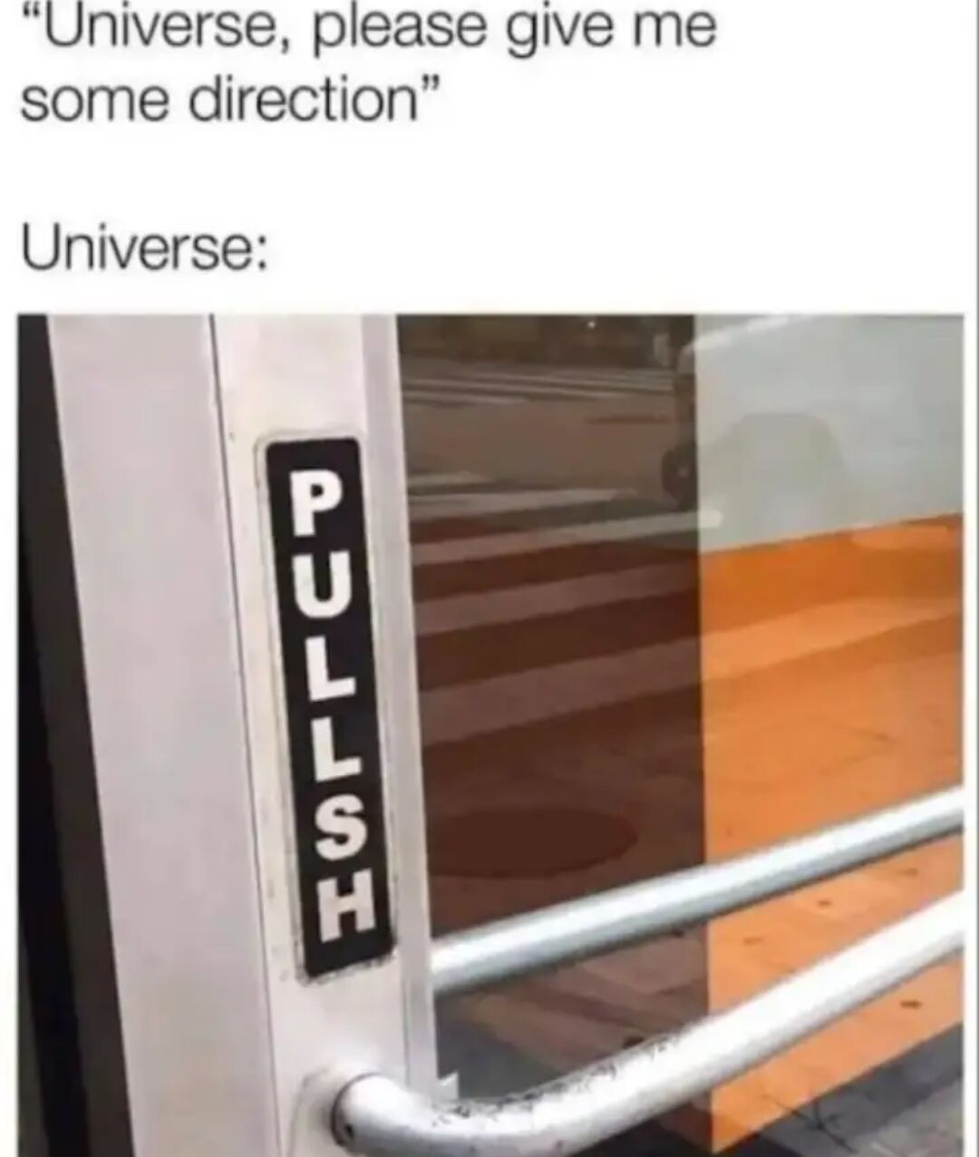 A wholesome meme featuring a humorous take on seeking guidance. The top text reads 'Universe, please give me some direction' followed by 'Universe:' and an image of a door with a prominent 'PULL' sign. The joke relies on wordplay, where the universe responds to a request for life direction with a literal direction to 'pull' the door, creating a light-hearted and relatable moment.