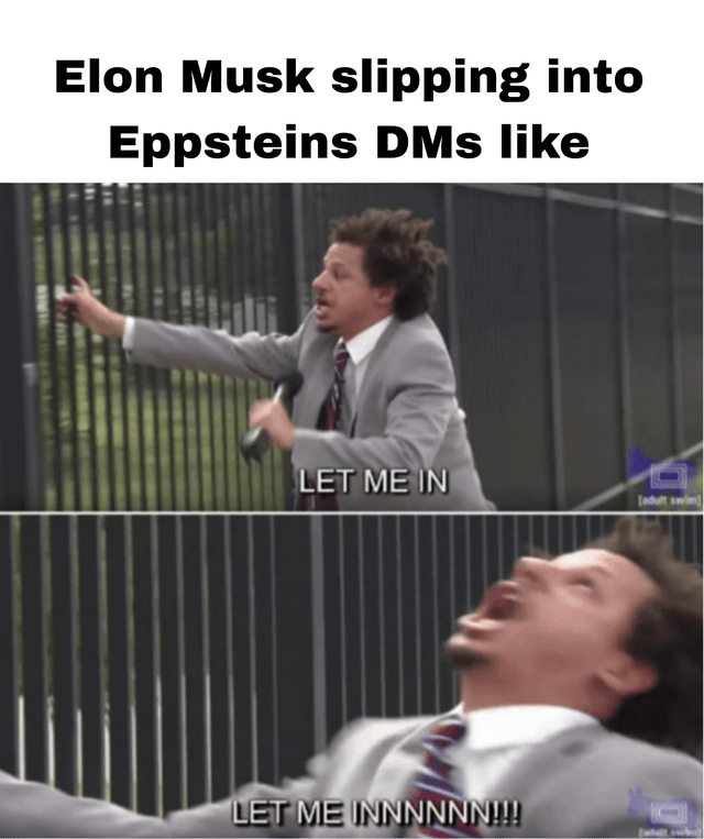 A two-panel meme satirizing Elon Musk attempting to send direct messages (DMs) to Jeffrey Epstein. The top panel shows a man in a gray suit and striped tie leaning against a metal fence, holding a microphone, with the text 'LET ME IN.' The bottom panel shows the same man falling to the ground, yelling 'LET ME INNNNNN!!!' The top text of the meme reads 'Elon Musk slipping into Eppsteins DMs like,' using the escalating desperation in the images to humorously imply an over-eager or desperate attempt to initiate contact.