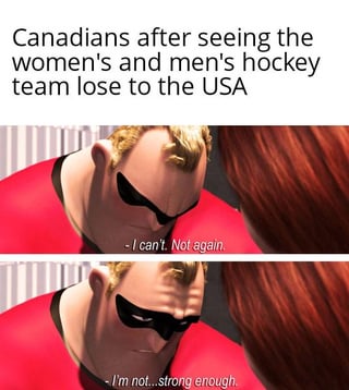 This two-panel animated meme uses Bob Parr (Mr. Incredible) from Disney/Pixar's *The Incredibles* to satirize the profound disappointment of Canadian sports fans. The top text sets the context: *'Canadians after seeing the women's and men's hockey team lose to the USA'*. The first panel shows Mr. Incredible with his head bowed, looking defeated, uttering *'- I can't. Not again.'* The second panel deepens this despair, with him slumping further, saying *'- I'm not...strong enough.'* The meme leans into the iconic, long-standing sports rivalry between Canada and the United States in ice hockey—where Canada is historically dominant, so consecutive losses for both men's and women's teams would be a crushing blow for fans, making the over-the-top defeatist reaction relatable and humorous.