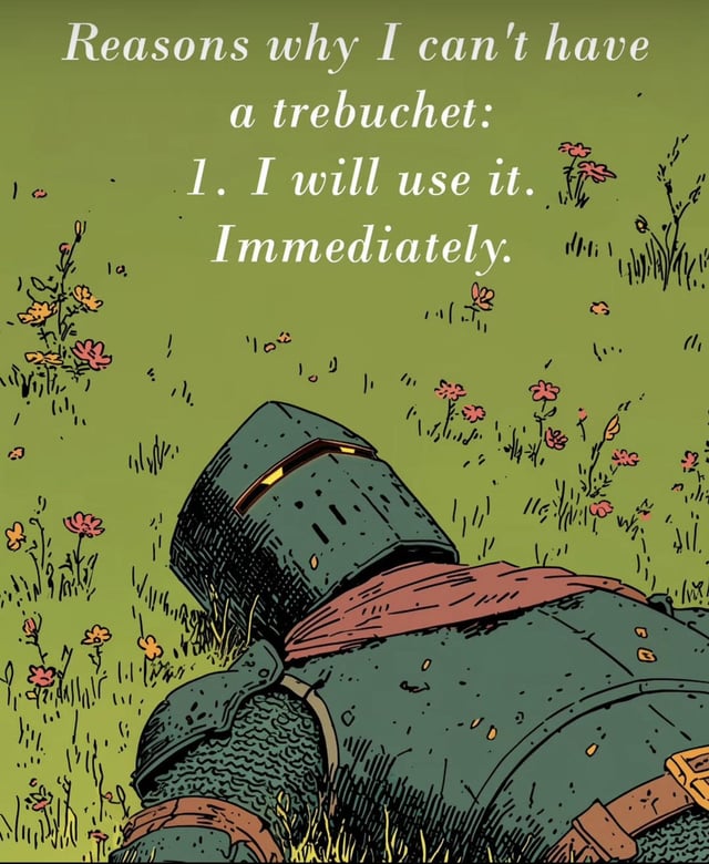 This is a single-panel comedic meme. The lower half of the image features an illustration of a medieval knight in dark teal full armor with a red scarf, lying on his back in a lush green grassy field dotted with small pink and yellow wildflowers. The knight's helmet obscures his face, giving him a scheming, unhinged, or vacant impression. The upper half of the image displays white serif text that reads: 'Reasons why I can't have a trebuchet: 1. I will use it. Immediately.' The joke centers on a relatable chaotic impulse: the only barrier to owning a large, impractical medieval siege weapon is that the speaker knows they would immediately use it for mischief without hesitation, with no additional justifications needed.