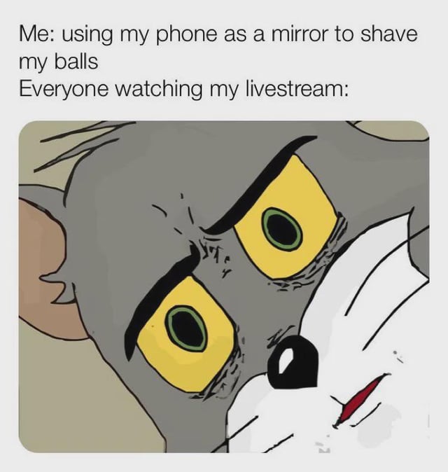A meme featuring two sections: top text and a visual element. The top text sets up a humorous scenario: 'Me: using my phone as a mirror to shave my balls Everyone watching my livestream:'. Below the text is a close-up image of Tom, the cat from the animated series 'Tom and Jerry', displaying an intensely shocked expression with wide yellow eyes, furrowed brows, and a tense facial structure, intended to represent the horrified reaction of the livestream viewers.