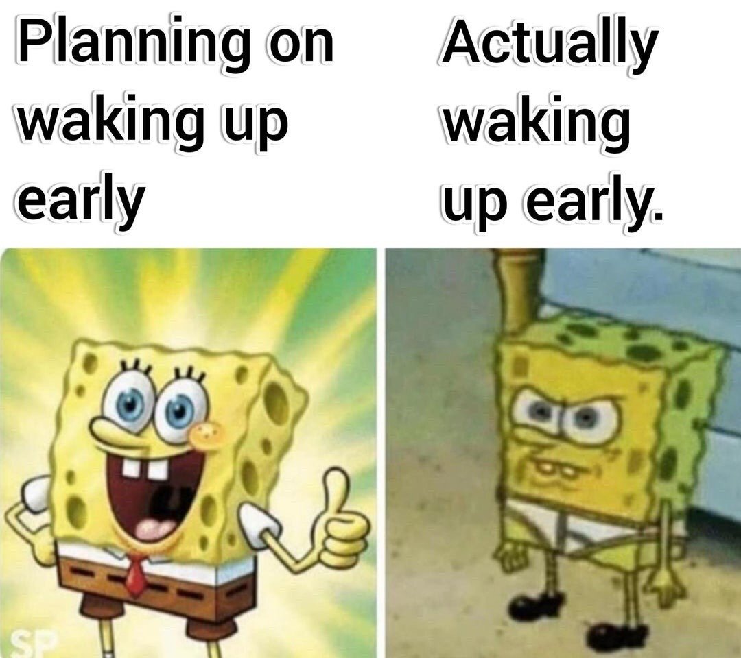 This is a two-panel comparison meme. The left panel displays the text "Planning on waking up early" above an excited, grinning SpongeBob SquarePants giving a thumbs up against a bright glowing background, representing optimistic pre-planning of waking up early. The right panel displays the text "Actually waking up early." above a disheveled, exhausted, scowling SpongeBob standing slouched, showing the unpleasant, tiring reality of following through on the early wake up plan.