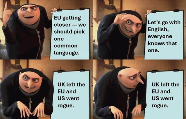 A four-panel meme featuring Gru from Despicable Me. Panel 1: Gru points upward with a sign reading 'EU getting closer — we should pick one common language.' Panel 2: Gru smirks, holding a sign 'Let's go with English, everyone knows that one.' Panel 3: Gru looks shocked, sign 'UK left the EU and US went rogue.' Panel 4: Gru looks concerned, repeating the same sign as panel 3. The meme satirizes the EU's hypothetical challenge of selecting a common language, humorously highlighting the irony that the UK (a key English-speaking member) left, and the US (not in the EU) is uncooperative.