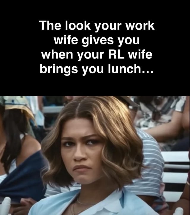 This meme uses a widely circulated screenshot of actress Zendaya in her role as Tashi Duncan from the 2024 film *Challengers*, where she has an unimpressed, judgmental expression. The text above the image reads 'The look your work wife gives you when your RL wife brings you lunch...'. The joke centers on the common colloquial concept of a 'work wife' -- a close, platonic female coworker that someone shares a strong friendly bond with at work -- reacting with jealousy or annoyance when the person's actual real life (RL) spouse shows up to their workplace, leaning into the humorous awkwardness of overlapping personal and professional relationships. The Zendaya expression is a popular reaction image used to convey displeasure, judgment, or petty jealousy.