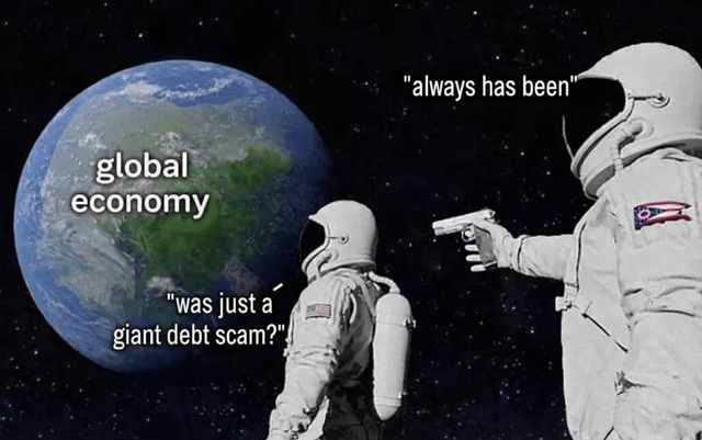 This meme is a remix of the iconic "Always Has Been" astronaut template. Set in outer space with the Earth labeled **global economy** in the background, it features two astronauts: the lower one asks, *"was just a giant debt scam?"*, while the upper astronaut—holding a gun to the lower one—responds with the deadpan, iconic line *"always has been"*. The meme uses dark, sarcastic humor to satirize the perception of the global economic system as a predatory, debt-based structure.
