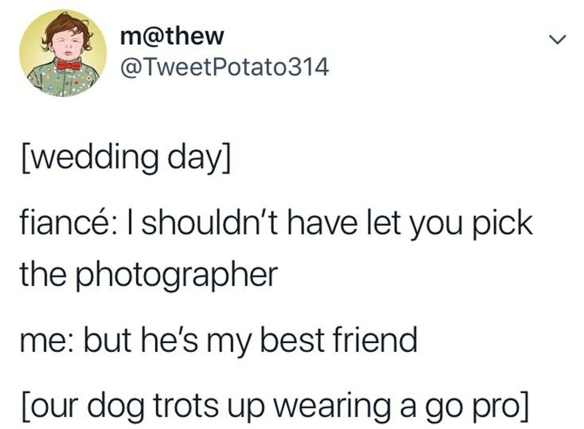 This is a screenshot of a text-based X (formerly Twitter) post that tells a short, humorous wedding-themed story. The joke is set up as a script: on the wedding day, the poster's fiancé expresses frustration that they should not have been allowed to choose the wedding photographer. The poster defends their choice by saying the photographer is their best friend, and the punchline reveals the photographer is the couple's pet dog, who trots over wearing a GoPro action camera. The humor comes from subverting the expectation that the best friend photographer is a human, revealing the family pet was chosen instead.