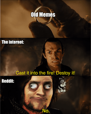 A two-panel meme referencing The Lord of the Rings. The top panel shows a hand holding a ring labeled 'Old Memes,' evoking the One Ring from the film series. The bottom panel features two characters: one representing 'The internet' commands, 'Cast it into the fire. Destroy it!' while another representing 'Reddit' responds firmly with 'No.' The meme humorously personifies the internet's tendency to discard old memes versus Reddit's persistence in preserving them, using the iconic ring-destruction scenario as a metaphor.