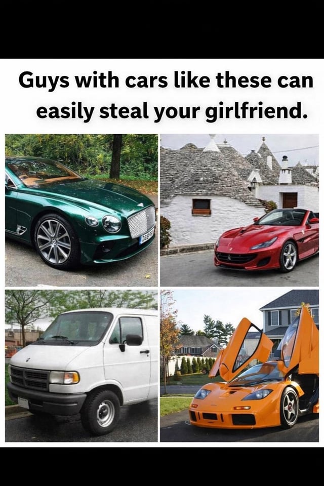 This is a 4-panel collage meme with a top text caption that reads 'Guys with cars like these can easily steal your girlfriend.' The top two panels display high-end, luxury vehicles: a dark green Bentley coupe and a red Ferrari convertible, which align with the common stereotype of wealthy, desirable men who could romantically 'win over' a partner. The bottom left panel shows a plain white Dodge cargo van, which is the punchline of the meme—playing on a dark, ironic twist: the van is stereotypically associated in pop culture with suspicious or predatory behavior, so the phrase 'steal your girlfriend' takes on a literal, sinister meaning of abduction, rather than romantic competition. The bottom right panel features an orange exotic sports car with gull-wing doors, which returns to the luxury car theme, making the van's inclusion stand out more as the edgy joke. The meme uses subversion of expectations and dark humor to play on relationship insecurities and cultural stereotypes about vehicles.