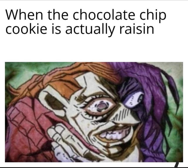 A meme consisting of a top text overlay and an animated character image. The top text reads 'When the chocolate chip cookie is actually raisin', expressing the disappointment of expecting a chocolate chip cookie but getting a raisin one. Below the text is a screenshot of an animated character with a shocked and horrified expression, featuring a split color scheme (orange and purple hair) and distinct art style typical of anime, likely from 'JoJo's Bizarre Adventure'. The character has wide eyes, bared teeth, and hands pressed to their face, emphasizing extreme shock.