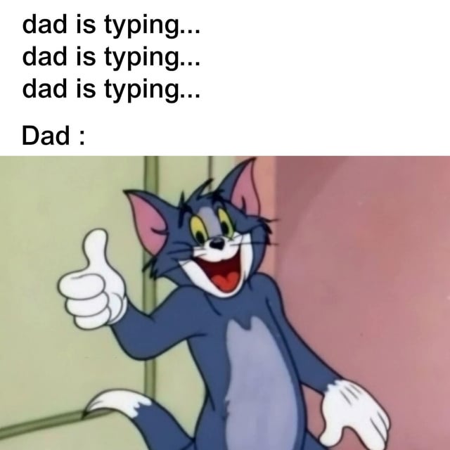 This meme is split into two parts: the top section has repeated text reading "dad is typing..." three times, followed by the line "Dad :", below which is a still frame of Tom the cat from the animated series *Tom and Jerry*. Tom is grinning widely, looking happy, and holding his hand up in a thumbs up gesture. The joke plays on the common relatable experience of waiting a long time for a father to finish typing a message over chat, only to receive a short, low-effort positive reaction like a thumbs up instead of the long message you expected.