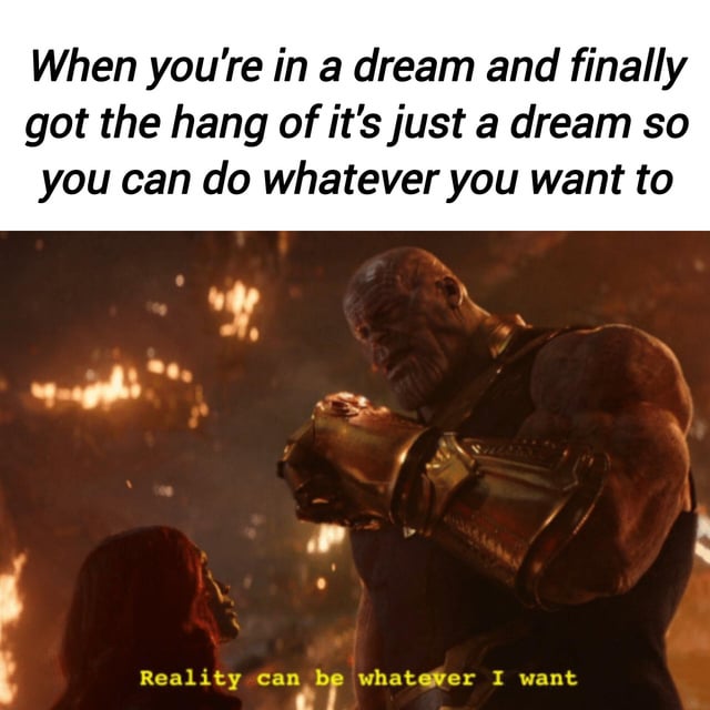 A meme consisting of a top caption and a movie screenshot with a bottom caption. The top text reads: 'When you're in a dream and finally got the hang of it's just a dream so you can do whatever you want to'. Below is a screenshot from a Marvel Avengers movie featuring Thanos, a large muscular character with a golden Infinity Gauntlet, facing Scarlet Witch, a red-haired character. The bottom yellow text overlay is Thanos' quote: 'Reality can be whatever I want'. The meme humorously compares the feeling of realizing one can control their dreams to Thanos' perceived power over reality.