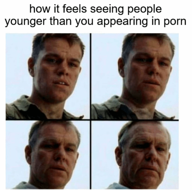 This is a 4-panel reaction meme using the popular progressively aging Matt Damon template originating from the film Saving Private Ryan. The text at the top of the meme reads "how it feels seeing people younger than you appearing in porn". The four panels sequentially show Matt Damon's face shifting from a younger, slightly confused expression to an older, weary, somber, visibly aged expression, representing the shock, existential dread, and sudden realization of advancing age that adults experience when they notice adult content performers are younger than they are.