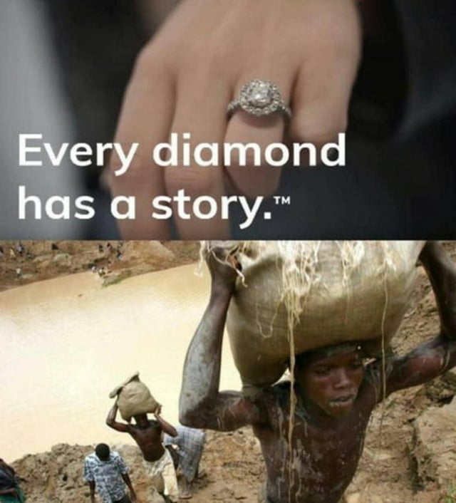 This is a two-panel collage meme that uses dark irony and visual juxtaposition to subvert luxury diamond marketing. The top panel displays a close-up of a hand adorned with a large, polished diamond engagement ring, paired with the text "Every diamond has a story.™" — a reference to De Beers' romanticized marketing slogan that frames diamonds as symbols of meaningful, sentimental connections. The bottom panel contrasts this with a documentary-style image of exhausted, mud-covered laborers carrying heavy sacks while working in a muddy, open-air diamond mine. The meme exposes the double meaning of the slogan: while the original marketing implies a romantic, positive story, the meme reveals the harsh, unspoken reality of exploitative, grueling labor that underpins the diamond luxury industry, forcing viewers to confront the ethical cost of these expensive gems.