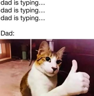 This is a relatable meme joking about common dad texting habits. The top of the image repeats the phrase 'dad is typing...' three times, indicating a long wait for a message, followed by the label 'Dad:' and a photo of an orange and white cat with a human hand giving a thumbs up edited onto its front. The gag references the widely shared experience of children waiting a long time for their father to finish typing a text, only to receive a very short, simple positive reaction like a thumbs up instead of a long message. The question posed in the original title 'do all dads do this?' references the commonality of this stereotype, which many people find relatable even if it is not true for every father.