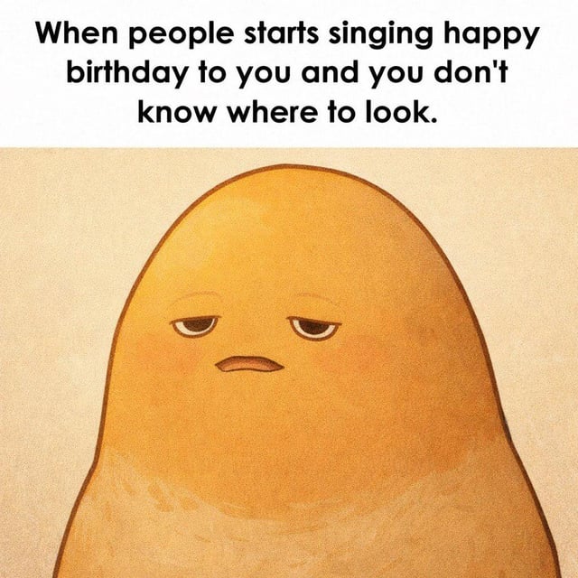This is a relatable meme that depicts the common awkward feeling when everyone sings happy birthday to you, leaving you embarrassed and unsure where to look. The image features a simple drawing of a round, egg-shaped character with half-lidded eyes and a tense, uncomfortable frown that perfectly conveys the awkwardness of being the center of unwanted attention during a birthday celebration. The joke resonates most with shy or introverted people who dislike being the focus of a group.