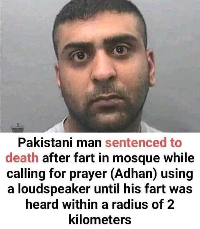 The image consists of a mugshot-style photograph of a man with a neutral, wide-eyed expression, set against a plain gray background. Below the photograph is a sensationalized text claim: 'Pakistani man sentenced to death after fart in mosque while calling for prayer (Adhan) using a loudspeaker until his fart was heard within a radius of 2 kilometers'. A small crown logo (likely a police or official watermark) is visible at the bottom left of the photograph. The combination of the mugshot and absurd text creates a satirical or humorous effect, mocking sensational news stories.