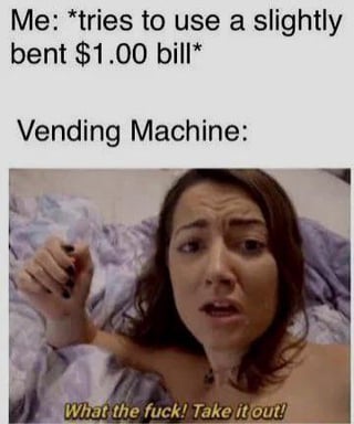 This is a relatable reaction meme depicting the common minor frustration of using a slightly bent 1 USD bill at a vending machine. The top text sets up the scenario from the user's perspective, stating they are attempting to pay with the bent bill. The bottom portion features a viral reaction image of a distressed, annoyed woman with overlaid text saying "What the fuck! Take it out!", which personifies the vending machine's overly strict, rude rejection of the slightly damaged currency, a situation many people have experienced in real life.