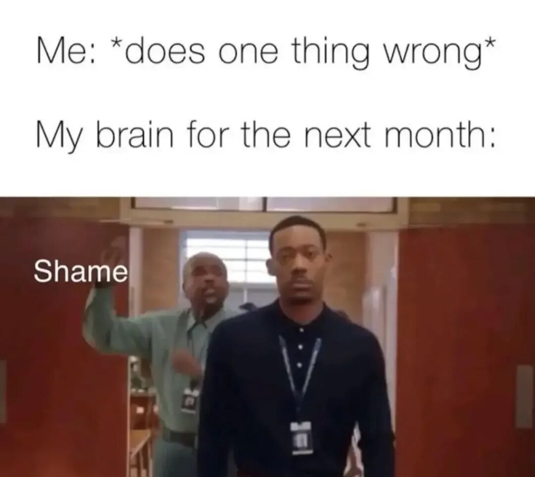 The meme consists of two parts: top text and a screenshot. The top text reads 'Me: *does one thing wrong* My brain for the next month:'. Below is a screenshot from a TV show featuring two male characters in a hallway. The character in the background is raising his arm and appears to be shouting, with the overlaid text 'Shame' near him. The front character stands still with a neutral expression. The meme humorously depicts the experience of one's brain repeatedly dwelling on a small mistake, represented by the 'Shame' scene replaying over time.