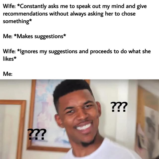 This meme depicts a relatable, humorous relationship scenario. The text outlines a sequence of events: first, a wife repeatedly tells her husband to voice his opinions and give recommendations instead of always asking her to make choices. Next, the husband offers suggestions as requested. The wife then ignores all his suggestions and does exactly what she wanted to do originally. The punchline is the iconic image of NBA player Nick Young (nicknamed Swaggy P) with a confused, bemused expression and question marks floating around him, representing the husband's total bewilderment at the contradictory behavior from his wife.