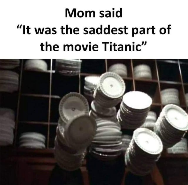 This is a humorous single-panel meme, with text at the top and an image of unsteady leaning stacks of white plates below. The joke centers on a mom's unexpected, silly take on the saddest part of the movie *Titanic*: instead of mourning the loss of human life when the ship sank, the mom considers the sinking of all the ship's fine china dishes the saddest moment, which the image of the wobbly stacks of plates represents.