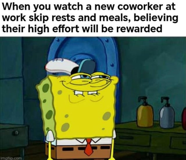 This is a single-panel reaction meme featuring a screenshot of the cartoon character SpongeBob SquarePants in his Krusty Krab work uniform, wearing a very smug, knowing, slightly pitying smirk. The text caption above the character reads: "When you watch a new coworker at work skip rests and meals, believing their high effort will be rewarded". The joke centers on the relatable, sarcastic workplace observation that more experienced employees know excessive overwork rarely leads to the rewards new, naive hires expect, so they react with this knowing unimpressed expression.