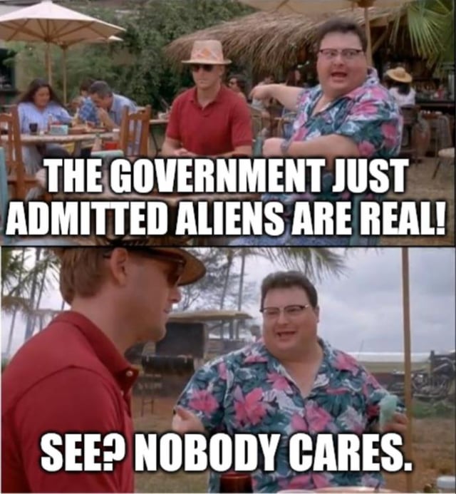 This is a two-panel reaction meme utilizing a famous scene from the 1993 film Jurassic Park. In the top panel, the character Dennis Nedry, wearing a floral Hawaiian shirt, excitedly announces to his companion Lewis Dodgson (the man in the red polo and straw hat) 'THE GOVERNMENT JUST ADMITTED ALIENS ARE REAL!'. In the bottom panel, Nedry smirks and comments 'SEE? NOBODY CARES.' The joke satirizes widespread public apathy toward even previously unthinkably huge news, as contemporary events have become so chaotic and unprecedented that shocking announcements no longer generate the strong public reaction they would have in the past, aligning with the meme's core question about how strange the current shared 'timeline' of events has become.