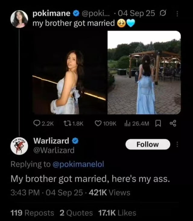 This image is a screenshot of a viral X (formerly Twitter) thread. The top post is from popular internet personality and streamer Pokimane, posted September 4, 2025, with text reading 'my brother got married' paired with a pleading face emoji and blue heart emoji. Attached to her post are two photos of Pokimane wearing a light blue formal gown: one where she looks over her shoulder smiling at the camera, and another shot showing her from the back as she walks away from the camera at an outdoor wedding venue. Below this post is a reply from verified user Warlizard, which bluntly states 'My brother got married, here's my ass.' The joke is Warlizard's sarcastic callout of Pokimane's post, implying that she used her brother's wedding announcement as an excuse to post photos focusing on her own appearance rather than highlighting the wedding or her brother.
