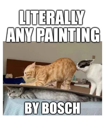 The meme features a photograph of three cats in a dynamic, somewhat chaotic arrangement: an orange tabby cat standing on a surface, a white cat with black markings sniffing the tabby's rear, and a gray cat lying underneath, looking up. Overlaid text at the top reads 'LITERALLY ANY PAINTING' and at the bottom 'BY BOSCH', humorously comparing the whimsical, cluttered composition of the cats to the surreal, busy, and often bizarre imagery characteristic of Hieronymus Bosch's paintings, known for their fantastical and densely packed scenes.